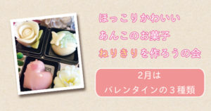 ねりきりをつくろうの会：2月はバレンタインの３種類