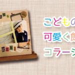子どもの写真を可愛く飾ろう！コラージュ講座