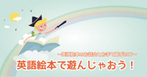 【親子向けイベント】英語絵本で遊んじゃおう!~英語絵本のお話会とお手て遊びDAY~