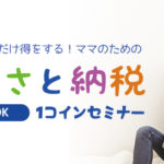 知ってる人だけ得をする！ママのための「ふるさと納税」1コインセミナー