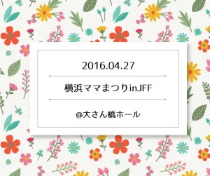 【出展者募集】横浜ママまつりin JFF @大さん橋ホール