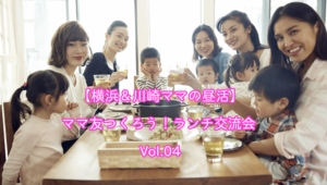 【横浜&川崎ママの昼活】ママ友つくろう!ランチ交流会 Vol.04